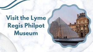 Visit the Lyme Regis Philpot Museum