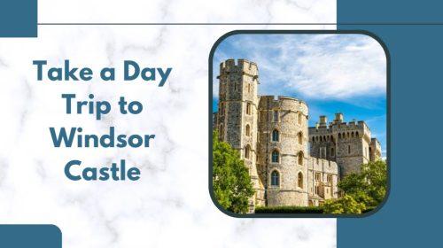 Take a Day Trip to Windsor Castle