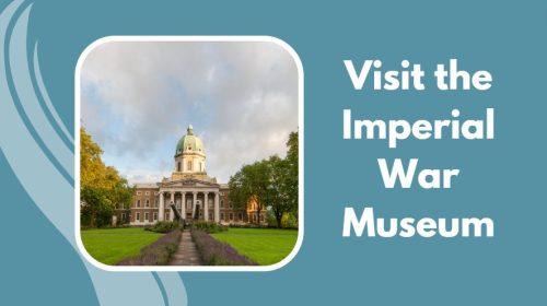 Visit the Imperial War Museum