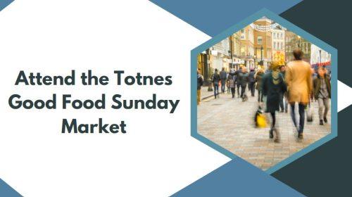 Attend the Totnes Good Food Sunday Market