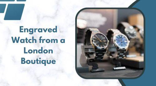 Engraved Watch from a London Boutique