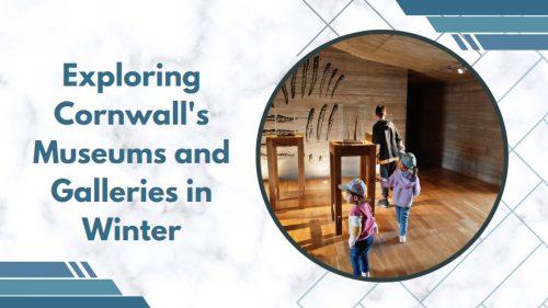 Exploring Cornwall's Museums and Galleries in Winter