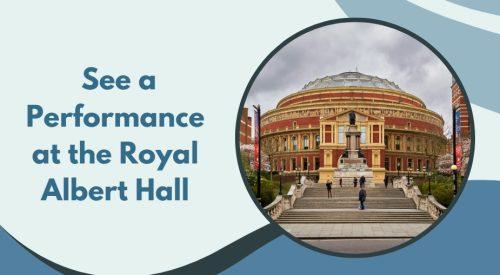 See a performance at the Royal Albert Hall