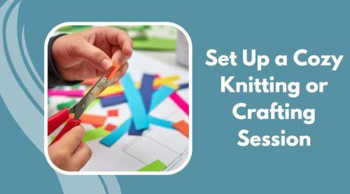 Set Up a Cozy Knitting or Crafting Session