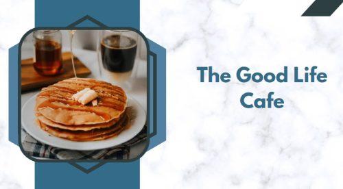 The Good Life Cafe