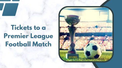 Tickets to a Premier League Football Match
