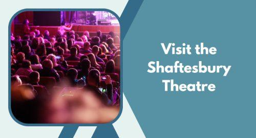 Visit the Shaftesbury Theatre