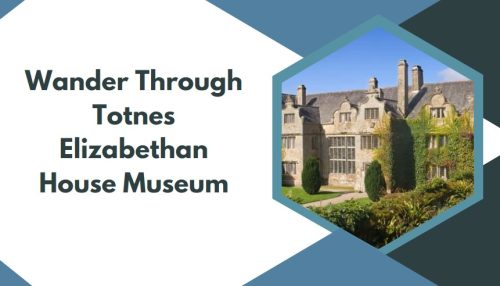 Wander Through Totnes Elizabethan House Museum