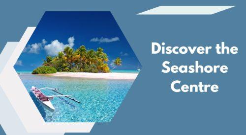 Discover the Seashore Centre