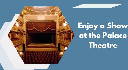 Enjoy a Show at the Palace Theatre