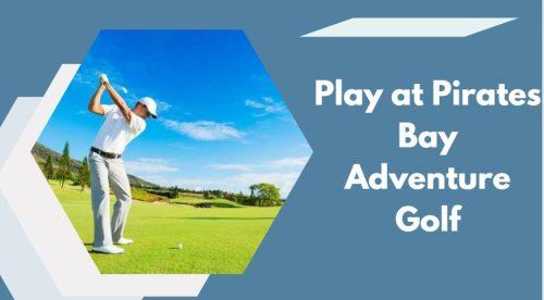 Play at Pirates Bay Adventure Golf