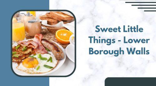 Sweet Little Things - Lower Borough Walls