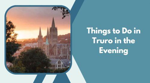 Things to Do in Truro in the Evening